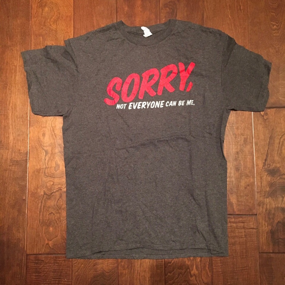 “Sorry, not everyone can be me” tee 😜